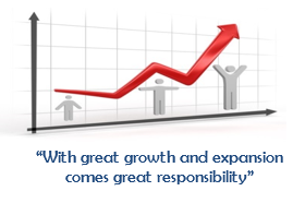  
“With great growth and expansion 
comes great responsibility”

